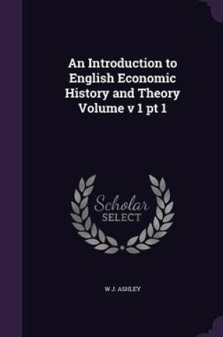 Cover of An Introduction to English Economic History and Theory Volume V 1 PT 1