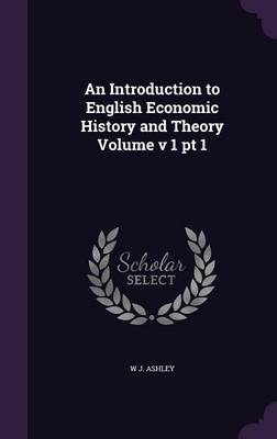 Book cover for An Introduction to English Economic History and Theory Volume V 1 PT 1