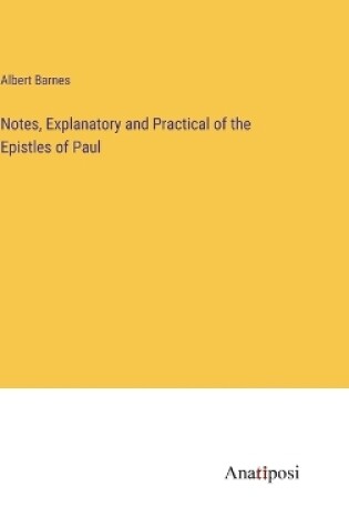 Cover of Notes, Explanatory and Practical of the Epistles of Paul