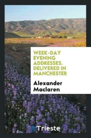 Cover of Week-Day Evening Addresses. Delivered in Manchester