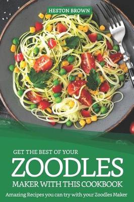 Book cover for Get the Best of Your Zoodles Maker with This Cookbook