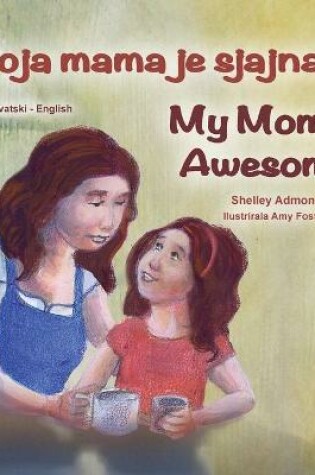 Cover of My Mom is Awesome (Croatian English Bilingual Book for Kids)