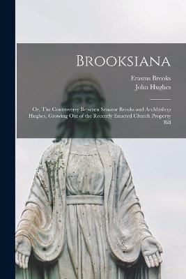 Book cover for Brooksiana; or, The Controversy Between Senator Brooks and Archbishop Hughes, Growing out of the Recently Enacted Church Property Bill