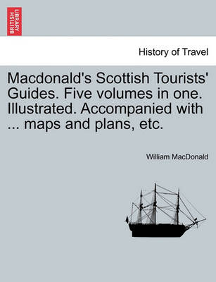 Book cover for MacDonald's Scottish Tourists' Guides. Five Volumes in One. Illustrated. Accompanied with ... Maps and Plans, Etc.