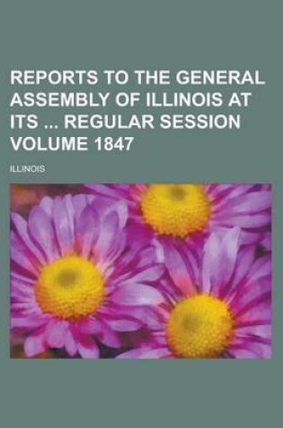 Cover of Reports to the General Assembly of Illinois at Its Regular Session Volume 1847