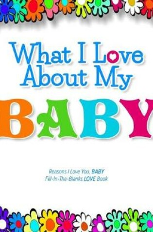 Cover of What I Love About My Baby