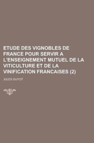Cover of Etude Des Vignobles de France Pour Servir A L'Enseignement Mutuel de La Viticulture Et de La Vinification Francaises (2 )
