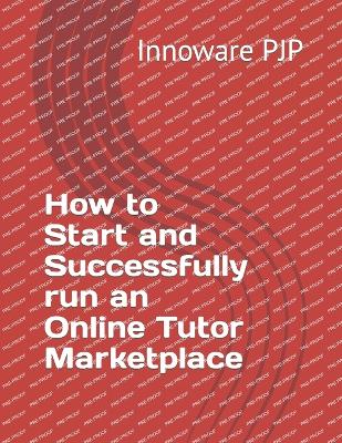 Book cover for How to Start and Successfully run an Online Tutor Marketplace