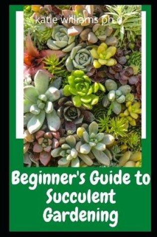 Cover of Beginner's Guide to Succulent Gardening