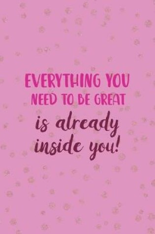 Cover of Everything You Need To Be Great Is Already Inside You!