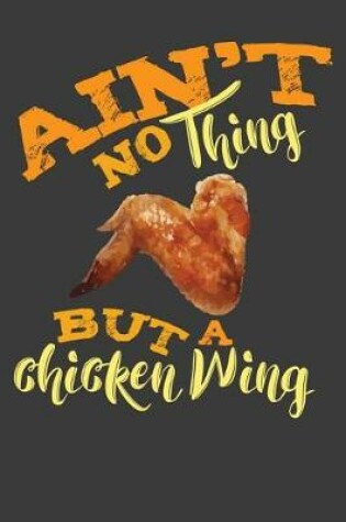 Cover of Ain't No Thing But A Chicken Wing