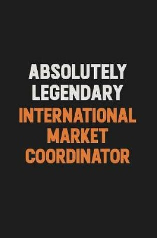 Cover of Absolutely Legendary International Market Coordinator