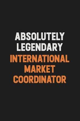 Book cover for Absolutely Legendary International Market Coordinator