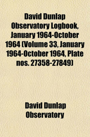 Cover of David Dunlap Observatory Logbook, January 1964-October 1964 (Volume 33, January 1964-October 1964, Plate Nos. 27358-27849)