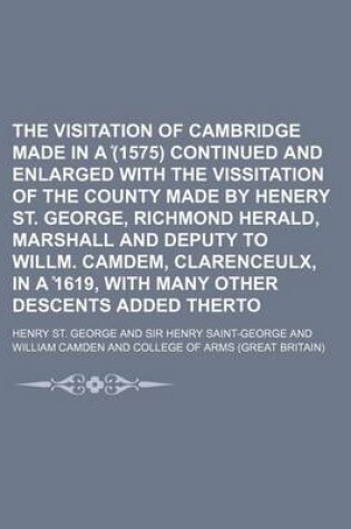 Cover of The Visitation of Cambridge Made in a (1575) Continued and Enlarged with the Vissitation of the County Made by Henery St. George, Richmond Herald, Marshall and Deputy to Willm. Camdem, Clarenceulx, in a 1619, with Many Other Descents Added Therto