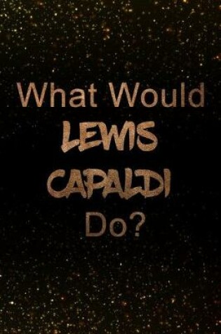 Cover of What Would Lewis Capaldi Do?