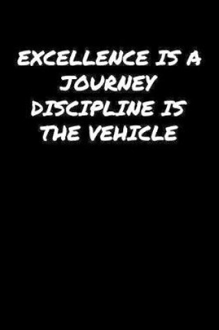 Cover of Excellence Is A Journey Discipline Is The Vehicle