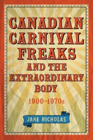 Cover of Canadian Carnival Freaks and the Extraordinary Body, 1900-1970s