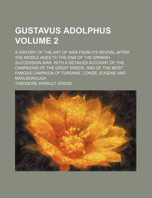 Book cover for Gustavus Adolphus Volume 2; A History of the Art of War from Its Revival After the Middle Ages to the End of the Spanish Succession War, with a Detailed Account of the Campaigns of the Great Swede, and of the Most Famous Campaign of Turenne, Conde, Eugene