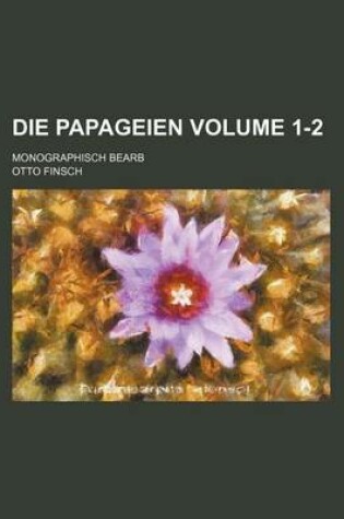 Cover of Die Papageien Volume 1-2; Monographisch Bearb