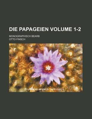 Book cover for Die Papageien Volume 1-2; Monographisch Bearb