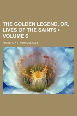 Cover of The Golden Legend, Or, Lives of the Saints (Volume 6)