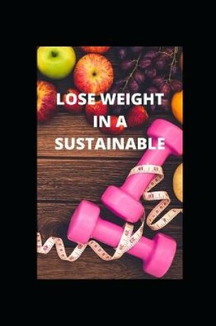 Cover of Lose Weight in a Sustainable