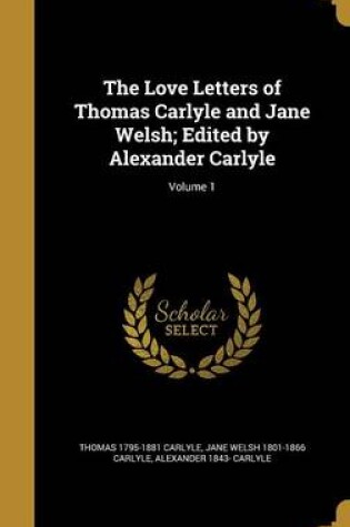 Cover of The Love Letters of Thomas Carlyle and Jane Welsh; Edited by Alexander Carlyle; Volume 1