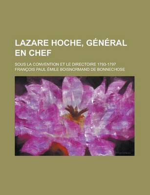 Book cover for Lazare Hoche, General En Chef; Sous La Convention Et Le Directoire 1793-1797