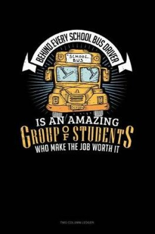 Cover of Behind Every School Bus Driver Is an Amazing Group of Students Who Make the Job Worth It