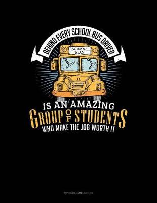 Cover of Behind Every School Bus Driver Is an Amazing Group of Students Who Make the Job Worth It