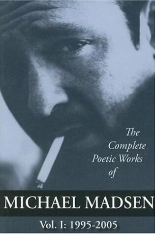 Cover of The Complete Poetic Works of Michael Madsen, Vol I