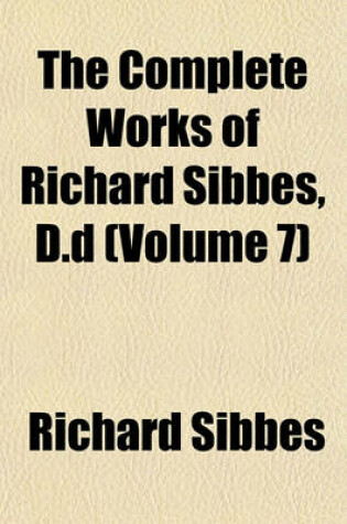 Cover of The Complete Works of Richard Sibbes, D.D (Volume 7)