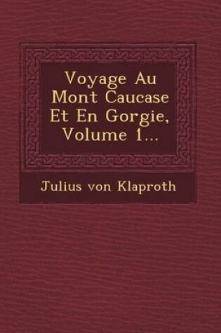 Cover of Voyage Au Mont Caucase Et En G Orgie, Volume 1...