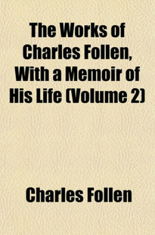 Cover of The Works of Charles Follen, with a Memoir of His Life (Volume 2)