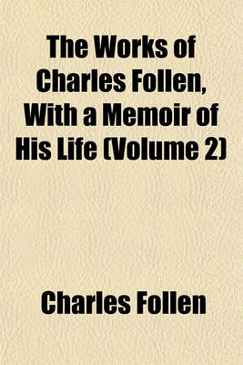 Book cover for The Works of Charles Follen, with a Memoir of His Life (Volume 2)