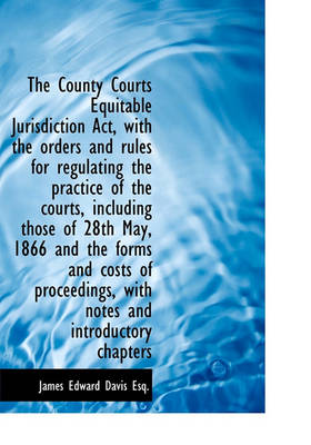 Book cover for The County Courts Equitable Jurisdiction ACT, with the Orders and Rules for Regulating the Practice