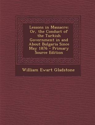 Book cover for Lessons in Massacre; Or, the Conduct of the Turkish Government in and about Bulgaria Since May 1876