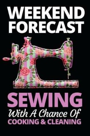 Cover of Weekend Forecast Sewing With A Chance Of Cooking And Cleaning