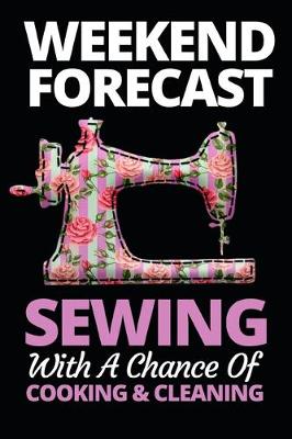 Book cover for Weekend Forecast Sewing With A Chance Of Cooking And Cleaning