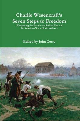 Book cover for Charlie Wesencraft's Seven Steps to Freedom Wargaming the French and Indian War and the American War of Independence