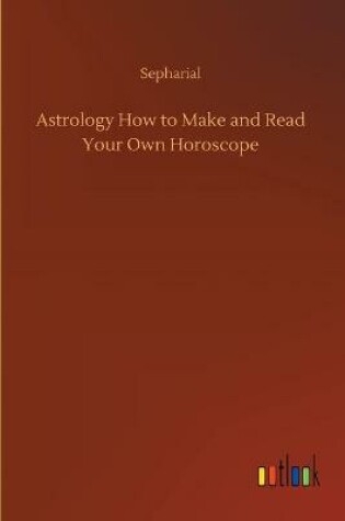 Cover of Astrology How to Make and Read Your Own Horoscope