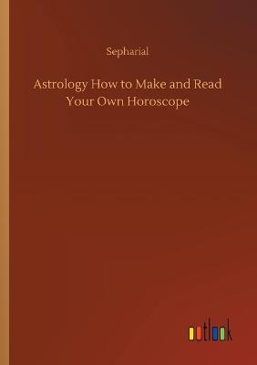 Book cover for Astrology How to Make and Read Your Own Horoscope