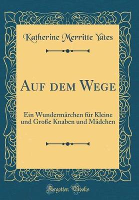 Book cover for Auf dem Wege: Ein Wundermärchen für Kleine und Große Knaben und Mädchen (Classic Reprint)