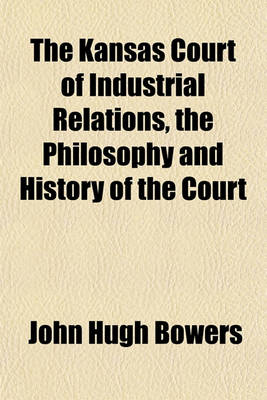 Book cover for The Kansas Court of Industrial Relations, the Philosophy and History of the Court