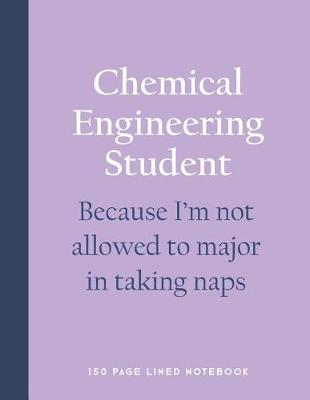 Book cover for Chemical Engineering Student - Because I'm Not Allowed to Major in Taking Naps