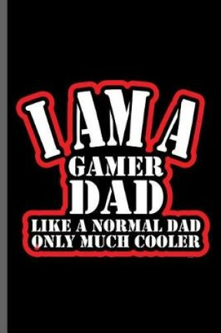 Cover of I am a gamer Dad like a normal dad only much cooler