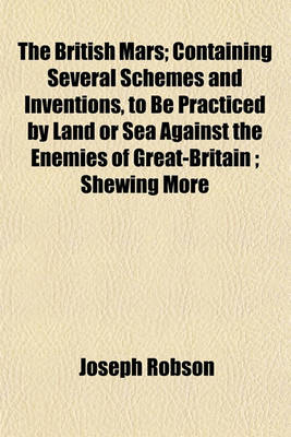 Book cover for The British Mars; Containing Several Schemes and Inventions, to Be Practiced by Land or Sea Against the Enemies of Great-Britain; Shewing More