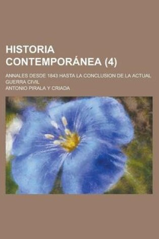 Cover of Historia Contemporanea; Annales Desde 1843 Hasta La Conclusion de La Actual Guerra Civil (4 )