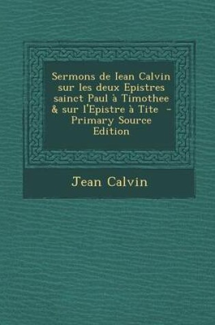 Cover of Sermons de Iean Calvin Sur Les Deux Epistres Sainct Paul a Timothee & Sur L'Epistre a Tite